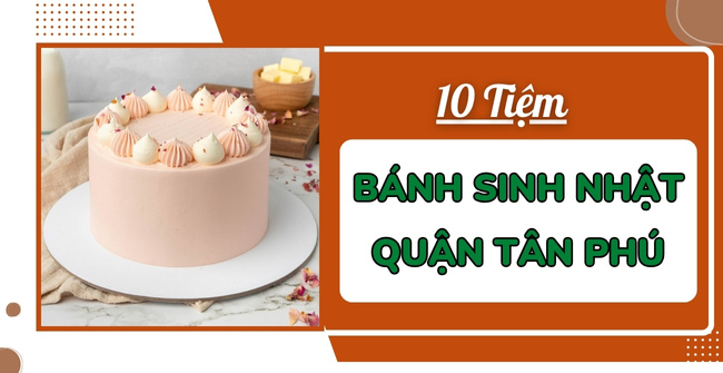 10 Tiệm bánh sinh nhật quận Tân Phú 