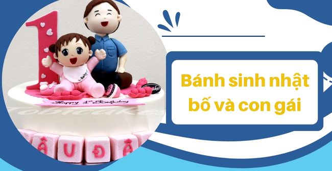 50+ Mẫu bánh sinh nhật bố và con gái ý nghĩa, tình cảm nhất