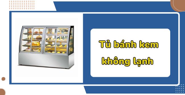 Cách khắc phục tủ bánh kem không lạnh nhanh gọn, hiệu quả