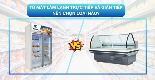 Tủ mát làm lạnh trực tiếp và gián tiếp là gì? So sánh 2 loại tủ