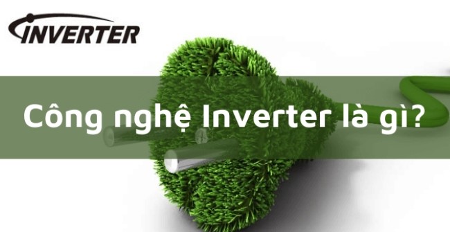Công nghệ Inverter là gì? Lợi ích và ứng dụng phổ biến